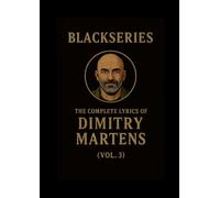 THE COMPLETE LYRICS OF DIMITRY MARTENS (VOL. 3): Blackseries