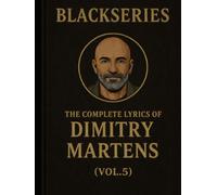 THE COMPLETE LYRICS OF DIMITRY MARTENS ( VOL. 5 ): Songs from the Blackseries Multiverse