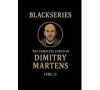THE COMPLETE LYRICS OF DIMITRY MARTENS (VOL. I): Volume I of the Blackseries Anthology