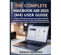 The Complete MacBook Air 2025 (M4) User Guide: A Step-by-Step Illustrated Instruction Manual for Seniors and Beginners with Tips & Tricks to ... Device's Full Potential Features Like a Pro