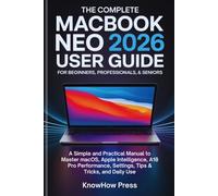 The Complete MacBook Neo 2026 User Guide for Beginners, Professionals & Seniors: A Simple and Practical Manual to Master macOS, Apple Intelligence, ... Settings, Tips & Tricks, and Daily Use