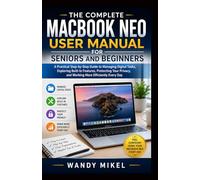 THE COMPLETE MACBOOK NEO USER MANUAL FOR SENIORS & BEGINNERS: A Practical Step-by-Step Guide to Managing Digital Tasks, Exploring Built-In Features, Protecting Your Privacy, & Working More Efficiently