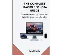 The Complete macOS Sequoia Guide: Master Features, Fix Issues, and Optimize Your Mac Like a Pro