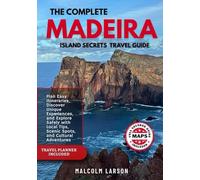 THE COMPLETE MADEIRA ISLAND SECRETS TRAVEL GUIDE (FULL COLOR): Plan Easy Itineraries, Discover Unique Experiences, and Explore Safely with Local Tips, Scenic Spots, and Cultural Adventures