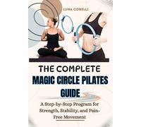 THE COMPLETE MAGIC CIRCLE PILATES GUIDE: A Step-by-Step Program for Strength, Stability, and Pain-Free Movement
