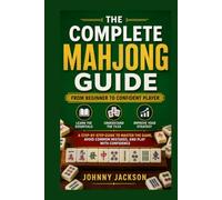 The Complete Mahjong Guide: A Step-by-Step Beginner-to-Advanced Handbook Covering Rules, Strategy, Scoring, Chinese, Hong Kong, Japanese Riichi & ... Practice Exercises and Illustrated Examples