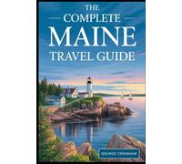 The Complete Maine Travel Guide: Discover Coastal Beauty, Quiet Forests, Historic Villages, and Outdoor Adventure in America’s Northeastern Corner, A ... and Natural Wonders for Curious...