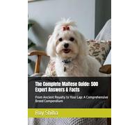 The Complete Maltese Guide: 500 Expert Answers & Facts: From Ancient Royalty to Your Lap: A Comprehensive Breed Compendium