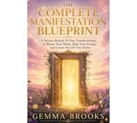 The Complete Manifestation Blueprint: A Science-Backed 30-Day Transformation to Master Your Mind, Align Your Energy, and Create the Life You Desire