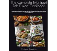 The Complete Manipuri Fish Fusion Cookbook: 40 Authentic & Modern Recipes for Fish Lovers | Easy, Healthy & Flavorful Indian Fish Dishes