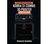 The Complete Manual : Kobra S1 Combo 3D Printer User Guide