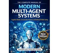 The Complete Manual of Modern Multi-Agent Systems: Cognitive Models, Communication Protocols, and Distributed Problem Solving