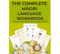 THE COMPLETE MĀORI LANGUAGE WORKBOOK: A Beginner’s Guide to Reading, Writing & Speaking Te Reo Māori