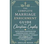 The Complete Marriage Enrichment Guide For Christian Couples: Faith-Based Strategies for Communication, Conflict Resolution, Emotional Intimacy and Lifelong Love