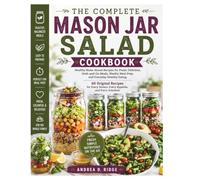 THE COMPLETE MASON JAR SALAD COOKBOOK: Healthy Make-Ahead Recipes for Fresh, Delicious, Grab-and-Go Meals, Weekly Meal Prep, and Everyday Healthy Eating