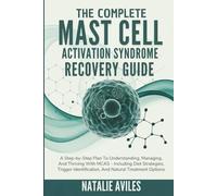The Complete Mast Cell Activation Syndrome Recovery Guide: A Step-by-Step Plan To Understanding, Managing, And Thriving With MCAS - Including Diet ... Identification, And Natural Treatment Options