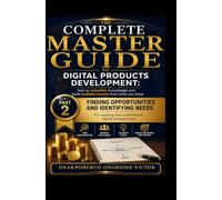 THE COMPLETE MASTER GUIDE TO DIGITAL PRODUCTS DEVELOPMENT; How to Monetize Knowledge and Build Scalable Income from What You Know.: PART II FINDING OPPORTUNITIES AND IDENTIFYING NEEDS