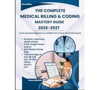 THE COMPLETE MEDICAL BILLING & CODING MASTERY GUIDE: From Absolute Beginner to Certified CPC, CCA & CCS Professional