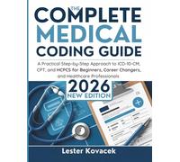 The Complete Medical Coding Guide 2026: A Practical Step-by-Step Approach to ICD-10-CM, CPT, and HCPCS for Beginners, Career Changers, and Healthcare Professionals