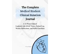 The Complete Medical Student Clinical Rotation Journal: A 12-W linical Logbook with SOAP Notes, Patient Log, Weekly Reflections, and Skills Checklists