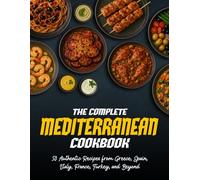 The Complete Mediterranean Cookbook: 50 Authentic Recipes from Greece, Spain, Italy, France, Turkey, and Beyond