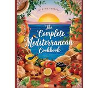 The Complete Mediterranean Cookbook: Mediterranean Recipes Full of Fresh Flavor