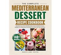 The Complete Mediterranean Dessert Recipe Cookbook: Naturally Sweet, Heart-Healthy Recipes from the Mediterranean -Indulgent Yet Wholesome Treats Made with Olive Oil ,Fruit ,and Nuts.