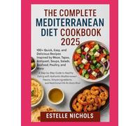 The Complete Mediterranean Diet Cookbook 2025: A Step-by-Step Guide to Healthy Eating with Authentic Mediterranean Flavors, Simple Ingredients, and Nutritional Info for Every Meal