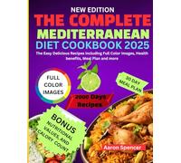 The Complete Mediterranean Diet Cookbook 2025: The Easy Delicious recipes including Full Color Images, Health benefits, Meal Plan and more
