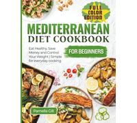 The COMPLETE MEDITERRANEAN DIET COOKBOOK for BEGINNERS:80 SIMPLE,DELICIOUS RECIPES with VIBRANT PHOTOS for a HEALTHY LIFESTYLE: 80 Easy Mediterranean ... Your Weight,Simple for Every Day Cooking