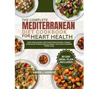 THE COMPLETE MEDITERRANEAN DIET COOKBOOK FOR HEART HEALTH: Quick and Easy Recipes with Practical Eating Strategies to Support Cardiovascular ... and Promote Sustainable Healthy Living