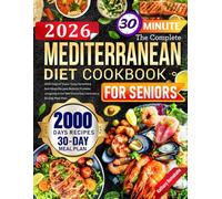 The Complete Mediterranean Diet Cookbook for Seniors: 2000 Days of Super Easy, Flavorful & Nutritious Recipes Book to Promote Longevity & Eat Well Every Day | Includes a 30-Day Meal Plan