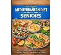 The Complete Mediterranean Diet Cookbook for Seniors: A Beginner’s 28-Day Meal Plan with 76 Easy Recipes to Protect Your Heart, Improve Energy, and Live Well