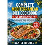 The Complete Mediterranean Diet Cookbook for Seniors Over 70: 30 Quick & Delicious Low-Sodium Recipes for Heart Health, Healthy Blood Pressure, and Healthy Aging + 14-Day Meal Plan