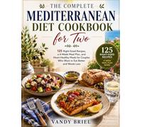 THE COMPLETE Mediterranean Diet Cookbook for Two: 125 Right-Sized Recipes, a 4-Week Meal Plan, and Heart-Healthy Meals for Couples Who Want to Eat Better and Waste Less