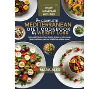 THE COMPLETE MEDITERRANEAN DIET COOKBOOK FOR WEIGHT LOSS: Quick and Delicious Heart Healthy Recipes to Gain Energy, Boost Confidence, and Lose Weight Fast without stress.