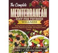The Complete Mediterranean Diet for Thyroid Wellness: Healing Recipes and Meal Plans to Balance Hormones, Improve Gut Health, and Support Lasting Energy