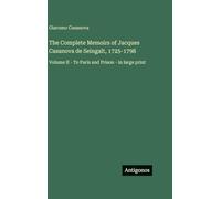 The Complete Memoirs of Jacques Casanova de Seingalt, 1725-1798: Volume II - To Paris and Prison - in large print