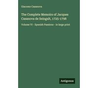 The Complete Memoirs of Jacques Casanova de Seingalt, 1725-1798: Volume VI - Spanish Passions - in large print