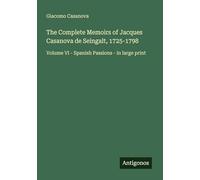 The Complete Memoirs of Jacques Casanova de Seingalt, 1725-1798: Volume VI - Spanish Passions - in large print