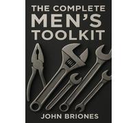 THE COMPLETE MEN'S TOOLKIT: FIX HER BY BUILDING A BETTER YOU