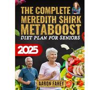 The Complete Meredith Shirk MetaBoost Diet Plan for Seniors: Transform Your Health with a 120-Day Anti Inflammatory Meal Plan and 365 Days of Low-Fat, Fat-Burning Recipes for Lasting Wellness