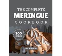 The Complete Meringue Cookbook: Easy-to-Make Sweet Meringue for Every Skill Level