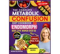 THE COMPLETE METABOLIC CONFUSION DIET COOKBOOK FOR ENDOMORPH BODY TYPE WOMEN OVER 50: ''Quick & Delicious 5-Ingredient Recipes With A 6-Week Meal Plan To Balance Hormones, Burn Fat, Boost Energy...