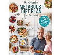 The Complete Metaboost Diet Plan for Seniors: 120-day meal plan with 1000+ healthy recipes for seniors, easy to prepare and balanced for every meal to support longevity, mobility, and heart health