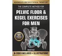 The Complete Method For Pelvic Floor & Kegel Exercises For Men: A High-Efficiency Step-By-Step 10-Minute Daily Program for Supporting Bladder Control, Sexual Performance & a Healthy Prostate