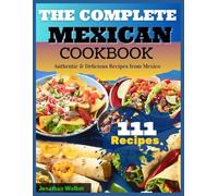 The Complete Mexican Cookbook: Authentic & Delicious Recipes from Mexico
