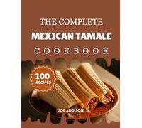 The Complete Mexican Tamale Cookbook: Easy-to-Make Sweet Tamale for Every Skill Level
