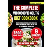 The Complete Microscopic Colitis Diet Cookbook: Relieve Diarrhea Naturally with 2500 Days of Anti-Inflammatory Recipes + 80-Day Step-by-Step Digestive Restorative Plan