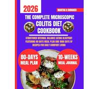 The Complete Microscopic Colitis Diet Cookbook: Structured Internal Balance Eating Blueprint Featuring 80 days meal plan and 1800 days of recipes for Daily Comfort Living